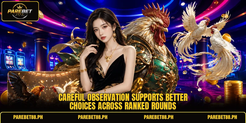 Careful observation supports better choices across ranked rounds Careful observation supports better choices across ranked rounds