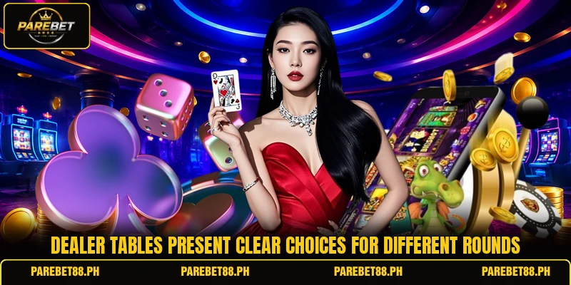 Dealer tables present clear choices for different rounds Dealer tables present clear choices for different rounds