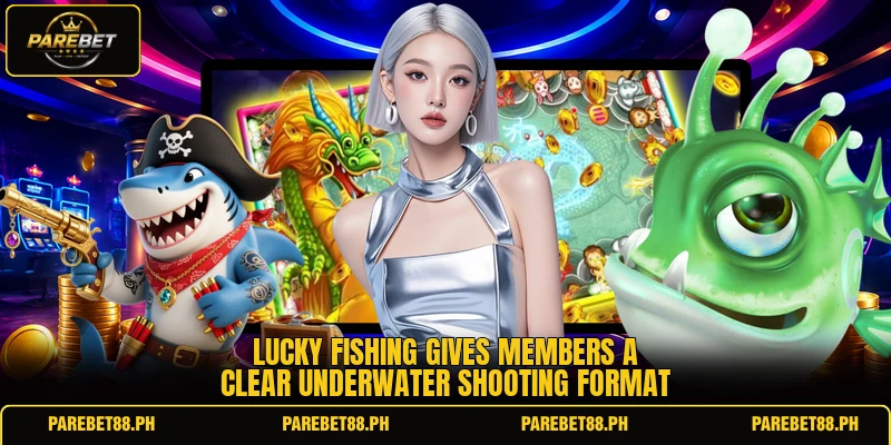 Lucky Fishing gives members a clear underwater shooting format Lucky Fishing gives members a clear underwater shooting format